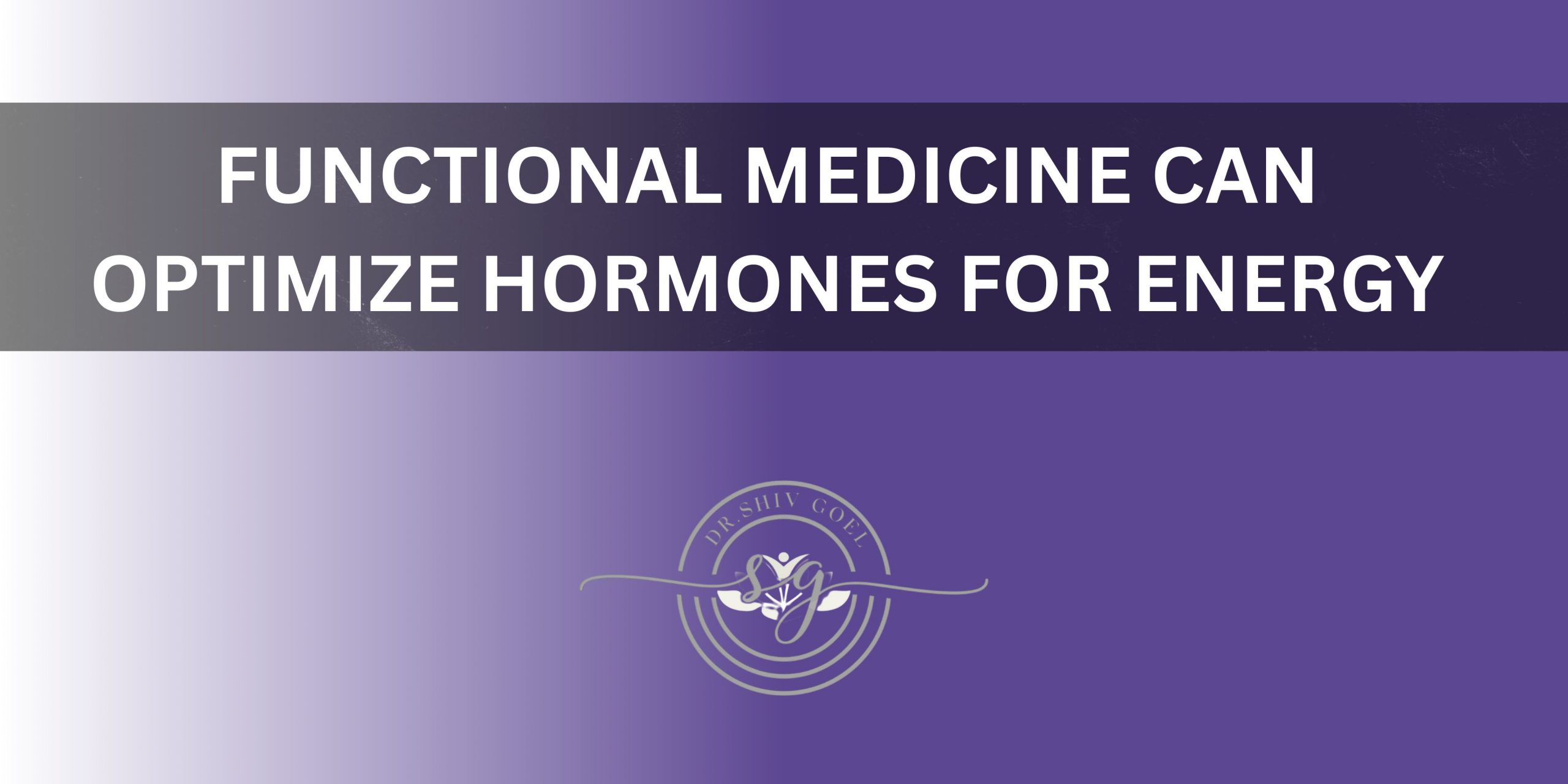 Functional medicine blog cover optimizing hormones for energy and wellness with Dr. Shiv Goel logo.