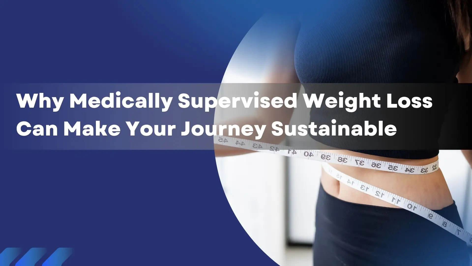 The Missing Piece: Why Medically Supervised Weight Loss Can Make Your Journey Sustainable