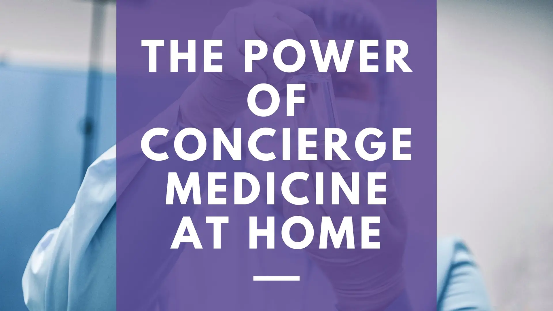 Concierge Wellness: Bringing High-Level Health Care Into Your Home – The Power of Concierge Medicine at Home