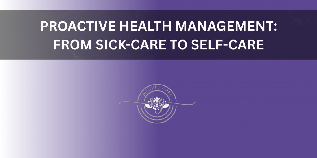 Proactive Health Management: From Sick-Care to Self-Care
