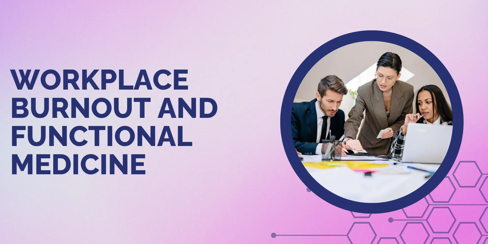 Workplace Burnout and Functional Medicine: A Strategic Intervention – Applying Functional Medicine for Burnout
